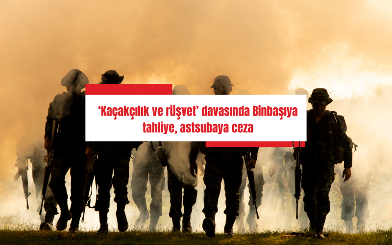 ‘Kaçakçılık ve rüşvet’ davasında Binbaşıya tahliye, astsubaya ceza