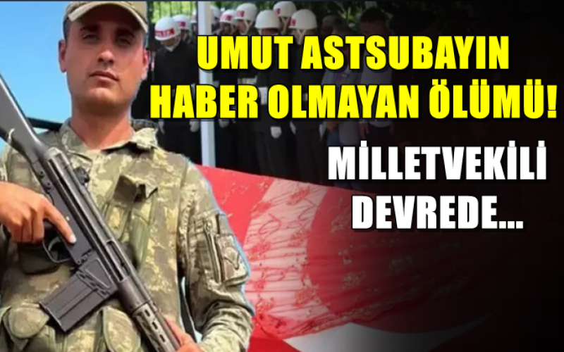 UMUT ASTSUBAYIN HABER OLMAYAN ÖLÜMÜ! MİLLETVEKİLİ DEVREDE…