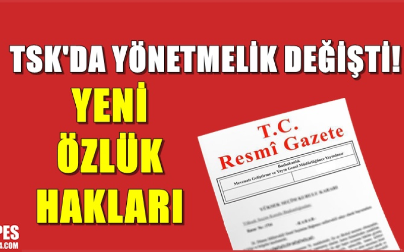 TSK’DA YENİ ÖZLÜK HAKLARI